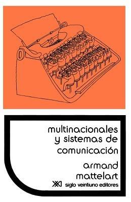 Multinacionales y Sistemas de Comunicacion. Los Aparatos Ideologicos del Imperialismo - Armand Mattelart - cover