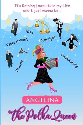 It's Raining Lawsuits in My Life and I Just Wanna Be... Angelina, the Polka Queen - Angela V Woodhull - cover