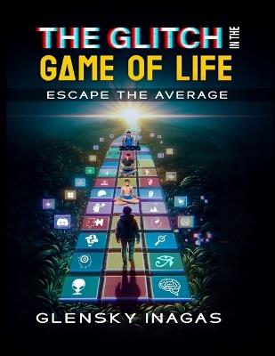 The Glitch in the Game of Life: Escape the Average - Glensky Inagas - cover