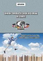 Ghidul Traducatorului Global de Carte: Iti Alegi Cartea de Tradus, Esti Platit Si O Vezi Publicata - Infarom Publishing - cover