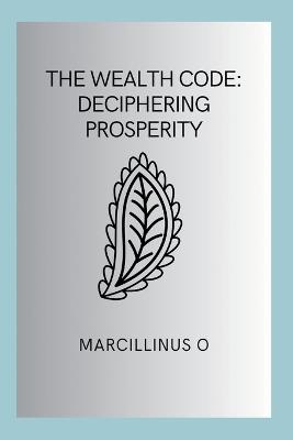The Wealth Code: Deciphering Prosperity - Marcillinus O - cover