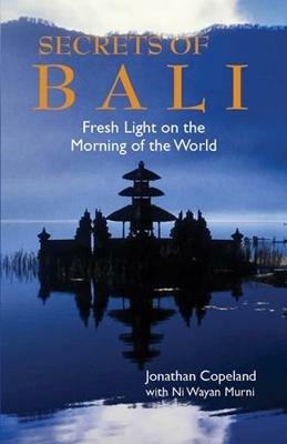 Secrets Of Bali: New Light on the Morning of the World - Jonathan Copeland,Ni Wayan Murni - cover