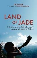 Land Of Jade: A Journey From India Through Northern Burma To China