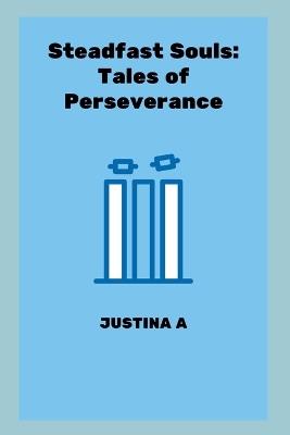 Steadfast Souls: Tales of Perseverance - Justina A - cover