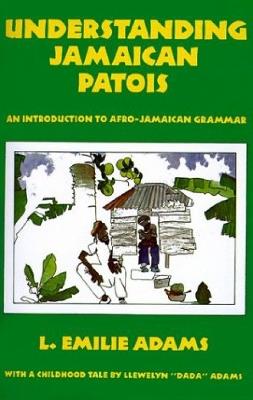 Understanding Jamaican Patois: An Introduction to Afro-Jamaican Grammar - Emilie L Adams - cover