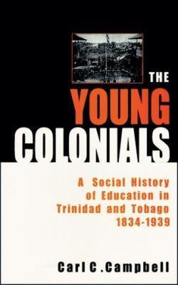 The Young Colonials: A Social History of Education in Trinidad and Tobago 1834-1939 - cover