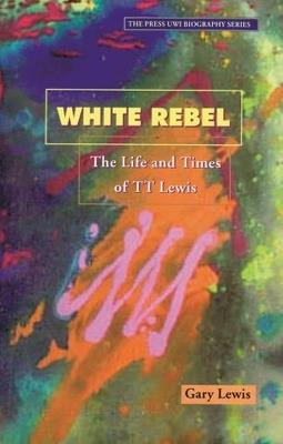 White Rebel: The Story of T.T. Lewis through the Eyes of Contemporaries - cover