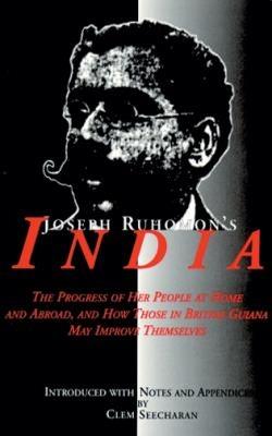 Joseph Ruhomon's India: The Progress of Her People at Home and Abroad, and How Those in British Guiana May Improve Themselves - cover