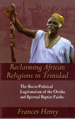 Reclaiming African Religions in Trinidad: The Socio-political Legitimation of the Orisha and Spiritual Baptist Faith - cover