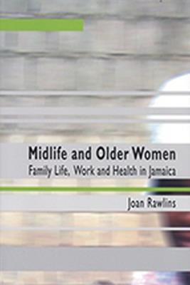 Midlife And Older Women: Family Life, Work And Health in Jamaica - Joan Rawlins - cover