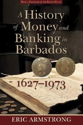 A History of Money and Banking in Barbados, 1627-1973 - Eric Armstrong - cover