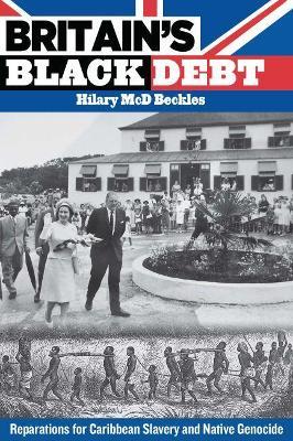 Britain's Black Debt: Reparations for Caribbean Slavery and Native Genocide - Hilary McD. Beckles - cover