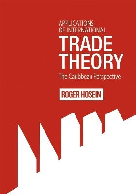 Applications of International Trade Theory: The Caribbean Perspective - Roger Hosein - cover