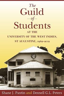 The Guild of Students at the University of the West Indies, St Augustine, 1962-2012 - Shane J. Pantin,Dexnell G.L. Peters - cover