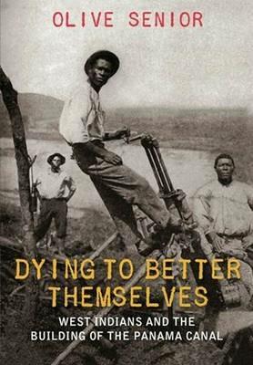 Dying to Better Themselves: West Indians and the Building of the Panama Canal - Olive Senior - cover