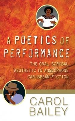 A Poetics of Performance: The Oral-Scribal Aesthetics in Anglophone Caribbean Fiction - Carol Bailey - cover