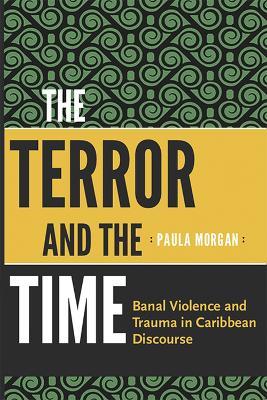 The Terror and the Time: Banal Violence and Trauma in Caribbean Discourse - Paula Morgan - cover