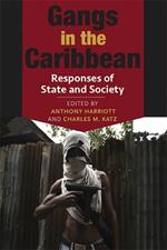 Gangs in the Caribbean: Responses of State and Society