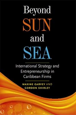 Beyond Sun and Sea: International Strategy and Entrepreneurship in Caribbean Firms - Maxine Garvey,Gordon Shirley - cover