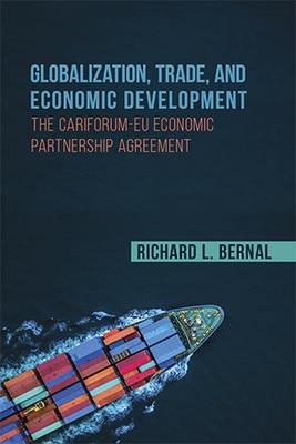 Globalization, Trade, and Economic Development: The CARIFORUM-EU Economic Partnership Agreement - Richard Bernal - cover