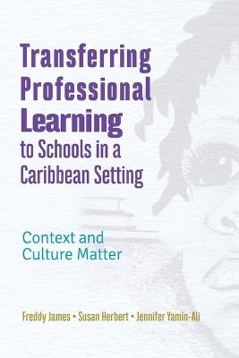 Transferring Professional Leadership to Schools in a Caribbean Setting: Context and Culture Matter - Freddy James,Susan Herbert,Jennifer Yamin-Ali - cover