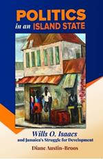 Politics in an Island State: Wills O. Isaacs and Jamaica's Struggle for Development