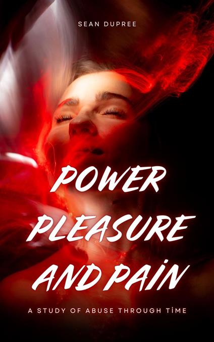 Power, Pleasure, and Pain: A Study of Abuse Through Time