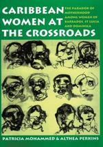 Caribbean Women at the Crossroads: The Paradox of Motherhood among Women of Barbados, St Lucia and Dominica