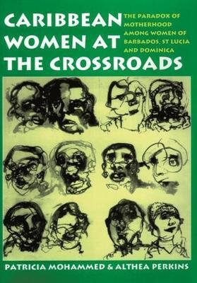 Caribbean Women at the Crossroads: The Paradox of Motherhood among Women of Barbados, St Lucia and Dominica - Patricia Mohammed,Althea Perkins - cover