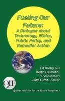 Fueling Our Future: A Dialogue about Technology, Ethics, Public Policy, and Remedial Action - cover