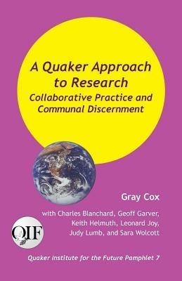 A Quaker Approach to Research: Collaborative Practice and Communal Discernment - Gray Cox - cover