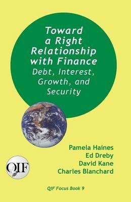 Toward a Right Relationship with Finance: Debt, Interest, Growth, and Security - Pamela Haines,Ed Dreby,David Kane - cover