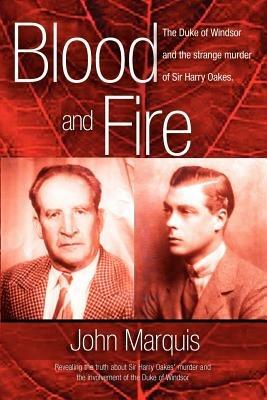 Blood And Fire: The Duke of Windsor and the Strange Murder of Harry Oakes - John Marquis - cover