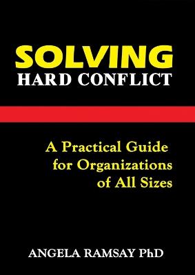 Solving Hard Conflict: A Practical Guide for Organizations of All Sizes - Angela Ramsay - cover