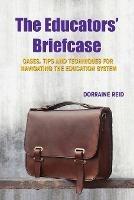 The Educators' Briefcase: Cases, Tips and Techniques for Navigating the Education System - Dorraine Reid - cover