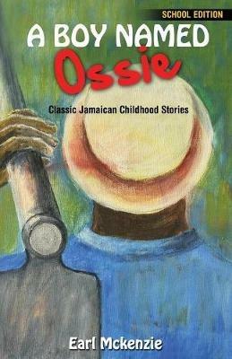 A Boy Named Ossie: Classic Jamaican Childhood Stories School Edition - Earl McKenzie - cover