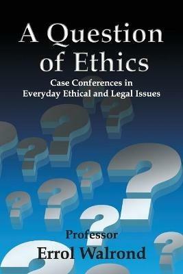 A Question of Ethics: Case Conferences in Everyday Ethical and Legal Issues - Errol Walrond - cover