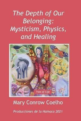 The Depth of Our Belonging: Mysticism, Physics and Healing - Mary Conrow Coelho - cover