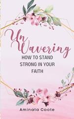 Unwavering: How to Stand Strong in Your Faith