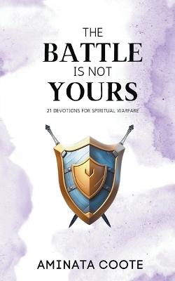 The Battle Is Not Yours: 21 Devotions for Spiritual Warfare - Aminata Coote - cover