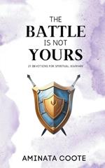 The Battle Is Not Yours: 21 Devotions for Spiritual Warfare