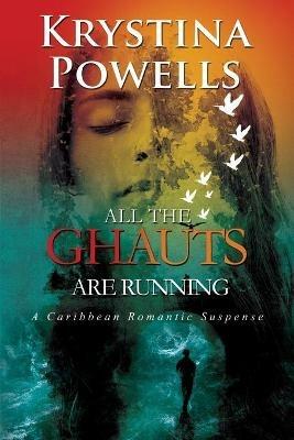 All The Ghauts Are Running: A Caribbean Romantic Suspense - Krystina Powells - cover