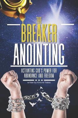 The Breaker Anointing: Activating God's Power for Abundance and Freedom - Kimone Tobias - cover