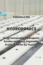 Hydroponics: Build Sustainable Hydroponic Garden and Grow Vegetable, Fruits, & Herbs by Yourself