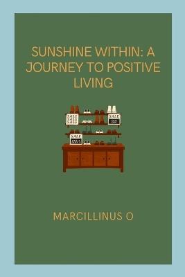 Sunshine Within: A Journey to Positive Living - Marcillinus O - cover