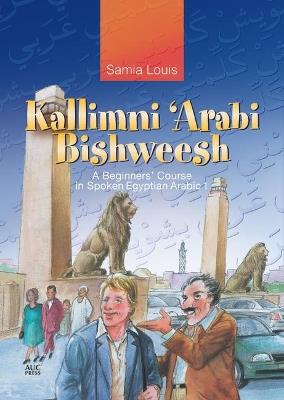 Kallimni 'Arabi Bishweesh: A Beginners' Course in Spoken Egyptian Arabic 1 - Samia Louis - cover