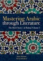 Mastering Arabic Through Literature: The Short Story: al-Rubaa Volume 1