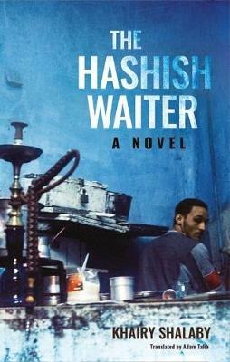 The Hashish Waiter: A Novel - Khairy Shalaby - cover