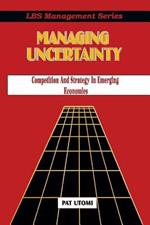 Managing Uncertainty: Competition and Strategy in Emerging Economies
