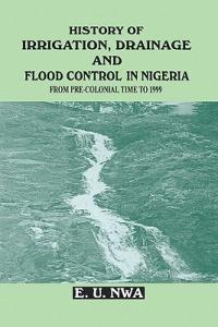 History of Irrigation, Drainage and Flood Control in Nigeria: From Pre-colonial Time to 1999 - E.U. Nwa - cover